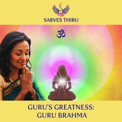 Guru's Greatness: Guru Brahma