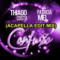 Thiago Costa & Patricia Mel - Confusão (Acapella Edit Mix)