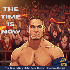The Time Is Now (John Cena Theme) (Showbee Remix)