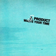 S. Product - Waste Your Time