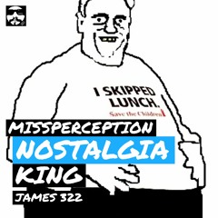 Nostalgia - Missperception x King James 322