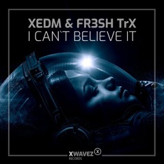 XEDM & FR3SH TrX - I Can't Believe It (Snippet)