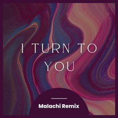 I Turn To You (Malachi Remix)