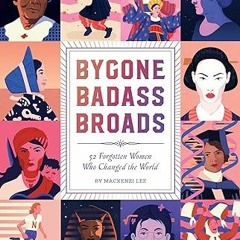 Read Bygone Badass Broads: 52 Forgotten Women Who Changed the World By  Mackenzi Lee (Author),