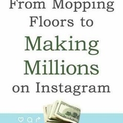 Access EPUB KINDLE PDF EBOOK From Mopping Floors to Making Millions on Instagram: 5 Steps to Buildin