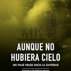 *Document= AUNQUE NO HUBIERA CIELO: Un viaje veloz hacia la santidad (Spanish Edition) BY: Rola