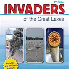 [Read] EPUB 📤 Invaders of the Great Lakes: Invasive Species and Their Impact on You