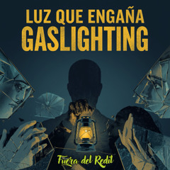 Luz que Engaña / Gaslighting