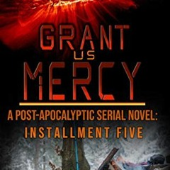 [ACCESS] PDF 💏 Grant Us Mercy: Installment Five: Post-Apocalyptic Survival Fiction b