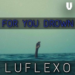 LuFlexo - For You Drown [VG Release]