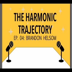 The Harmonic Trajectory Episode 04: Brandon Helsom