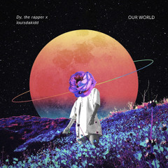 Dy, The Rapper x Louisdakidd - Our World