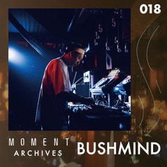 Moment Archives 018 | Bushmind