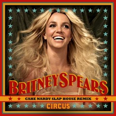 Britney Spears - Circus (CAHE NARDY SLAP HOUSE EXTENDED MIX)