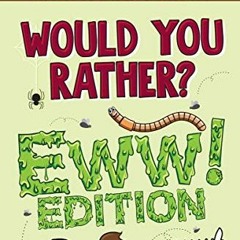 [View] [KINDLE PDF EBOOK EPUB] Would You Rather? Eww! Edition: Funny, Silly, Wacky, W