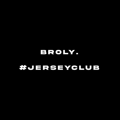 BROLY. #jerseyclub