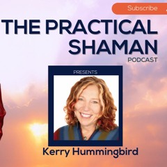 The Practical Shaman's Podcast: Challenging Perspectives with Kerri Hummingbird (Interview)