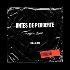 Antes De Perderte House Remix (eugeeklipka)
