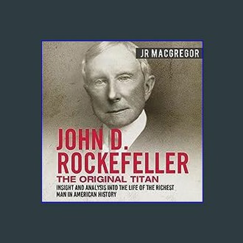 John D. Rockefeller - The Original Titan: Insight and Analysis into the  Life of the Richest Man in American History: 3