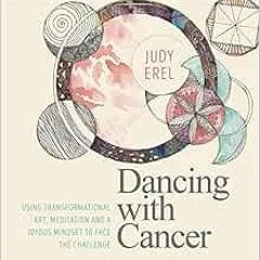 [VIEW] EPUB KINDLE PDF EBOOK Dancing with Cancer: Using Transformational Art, Meditat