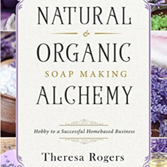 [READ] EBOOK ✉️ Natural & Organic Soap Making Alchemy: Hobby to a Successful Homebase