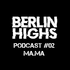 Berlin Highs Podcast #02 - Ma.Ma