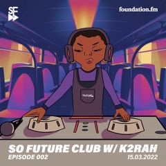 So Future Club w/ K2RAH - Episode #002