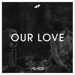 Avicii - Our Love Ft. Sandro Cavazza