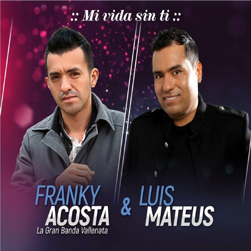 Stream Mi Vida Sin Ti (feat. Franky Acosta) by Luis Mateus | Listen online  for free on SoundCloud