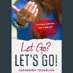ebook read [pdf] 📖 Let Go? LET'S GO!: Turning a job loss into a job win Pdf Ebook