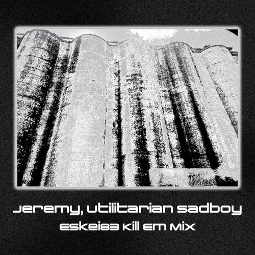 Jeremy, Utilitarian Sadboy (Kill Em Mix)