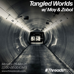 Tangled Worlds w/ MOY & Zobol (Broadcast @ Threads Radio 29-Mar-21)