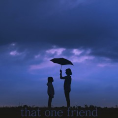 that one friend