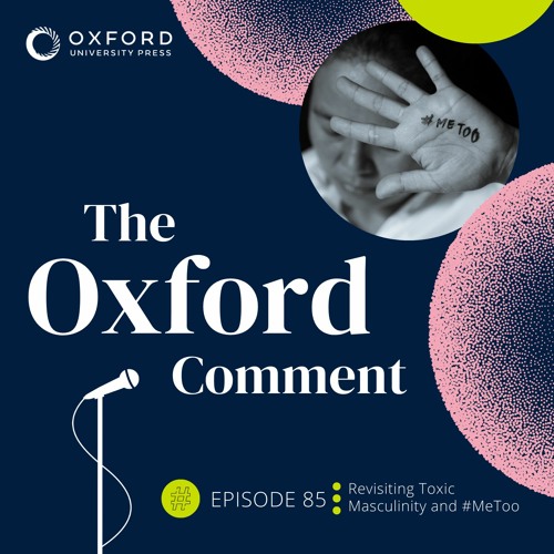 Revisiting Toxic Masculinity and #MeToo - Episode 85 - The Oxford Comment