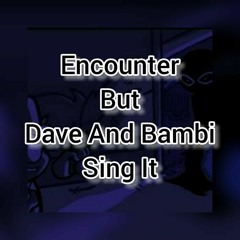 Encounter But Dave And Bambi Sing It
