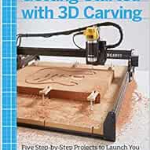 FREE EPUB ✏️ Getting Started with 3D Carving: Five Step-by-Step Projects to Launch Yo