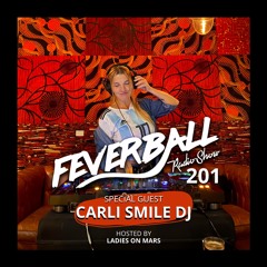 Feverball Radio Show 201 By Ladies On Mars + Special Guest: Carli Smile DJ