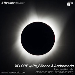 Xplore w/ Re_Silence & Andrømeda (*Wrocław) - 04-Jun-24