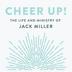 [Get] EPUB KINDLE PDF EBOOK Cheer Up!: The Life and Ministry of Jack Miller by  Micha