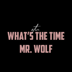 what's the time Mr. Wolf