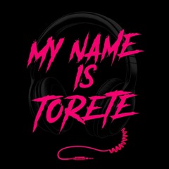 TORETE - MY NAME IS TORETE