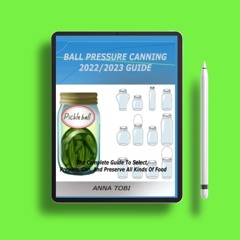 BALL PRESSURE CANNING 2022/2023 GUIDE: The Complete Guide To Select, Prepare, Can, And Preserve