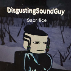Disgusting Sound Guy - Sacrifice