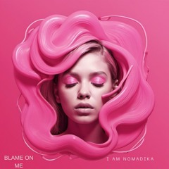 IAM NOMADIKA  BLAME ON ME