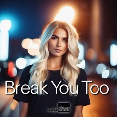 Break You Too