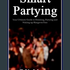 Read PDF 💖 Smart Partying - Your Ultimate Guide to Drinking, Partying and Waking up Hangover Free: