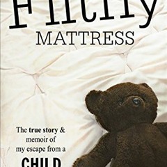 [Download] KINDLE 📙 The Filthy Mattress: The True Story and Memoir Of My Escape From