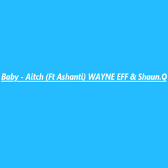 Baby - Aitch (Ft Ashanti) WAYNE EFF & Shaun.Q Remix