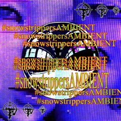 #snowstrippersAMBIENT  [just your doll remix]