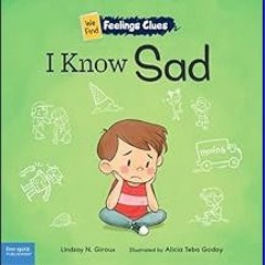 Read PDF ⚡ I Know Sad: A book about feeling sad, lonely, and disappointed (We Find Feelings Clues)